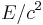 {E}/{c^2}