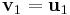  \mathbf{v}_{1} = \mathbf{u}_{1} \!