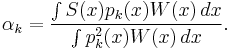 \alpha_k  = {\int S(x) p_k(x) W(x) \, dx \over\int p_k^2(x) W(x) \, dx}. 