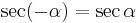 \sec ( - \alpha ) = \sec \alpha