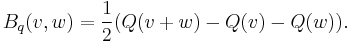  B_q(v,w)=\frac{1}{2}(Q(v+w)-Q(v)-Q(w)). 