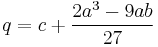 q = c + {2a^3 - 9ab \over 27}