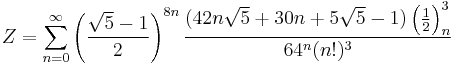 Z=\sum_{n=0}^{\infty } \left (\frac{\sqrt{5}-1}{2}  \right )^{8n} \frac{(42n\sqrt{5} +30n + 5\sqrt{5}-1) \left ( \frac{1}{2} \right )^3_n} {{64^n}(n!)^3}\!