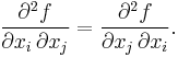 \frac{\partial^2f}{\partial x_i\, \partial x_j} = \frac{\partial^2f} {\partial x_j\, \partial x_i}.