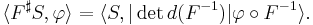 \langle F^\sharp S,\varphi \rangle = \langle S,|\det d(F^{-1})| \varphi\circ F^{-1}\rangle.