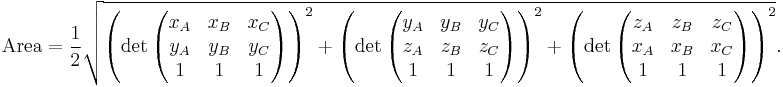 \mathrm{Area} = \frac{1}{2} \sqrt{ \left( \det\begin{pmatrix} x_A & x_B & x_C \\ y_A & y_B & y_C \\ 1 & 1 & 1 \end{pmatrix} \right)^2 +
\left( \det\begin{pmatrix} y_A & y_B & y_C \\ z_A & z_B & z_C \\ 1 & 1 & 1 \end{pmatrix} \right)^2 +
\left( \det\begin{pmatrix} z_A & z_B & z_C \\ x_A & x_B & x_C \\ 1 & 1 & 1 \end{pmatrix} \right)^2 }. 