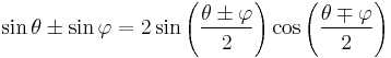 \sin \theta \pm \sin \varphi = 2 \sin\left( \frac{\theta \pm \varphi}{2} \right) \cos\left( \frac{\theta \mp \varphi}{2} \right)