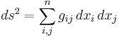 ds^2 = \sum_{i,j}^n g_{ij}\, dx_i\, dx_j 