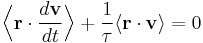 
\Bigl\langle \mathbf{r} \cdot \frac{d\mathbf{v}}{dt} \Bigr\rangle + 
\frac{1}{\tau} \langle \mathbf{r} \cdot \mathbf{v} \rangle = 0
