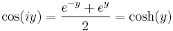  \cos(iy) =  {e^{-y} + e^{y} \over 2} = \cosh(y) 