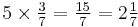 \textstyle{5 \times {3 \over 7} = {15 \over 7} = 2{1 \over 7}} \,\!