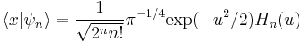 \left\langle x | \psi_n \right\rangle = {1 \over \sqrt{2^n n!}} \pi^{-1/4} \hbox{exp} (-u^2 / 2) H_n(u)