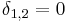  \delta_{1,2} = 0 