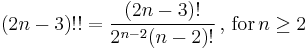 
(2n-3)!! = \frac{(2n-3)!}{2^{n-2}(n-2)!} \,,\,\text{for}\,n \ge 2
