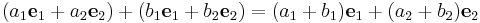 (a_1{\mathbf e}_1 + a_2{\mathbf e}_2)+(b_1{\mathbf e}_1 + b_2{\mathbf e}_2) = (a_1+b_1){\mathbf e}_1 + (a_2+b_2){\mathbf e}_2