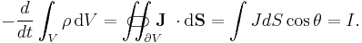 - \frac{d}{dt} \int_V \rho \, \mathrm{d}V = \iint_{\partial V}\!\!\!\!\!\!\!\!\!\!\!\!\!\!\!\!\!\!\!\;\;\;\subset\!\supset \mathbf J\;\cdot\mathrm{d}\mathbf S = \int J dS \cos\theta = I.