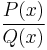  \frac{P(x)}{Q(x)}