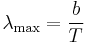 \lambda_\mathrm{max} = \frac{b}{T}