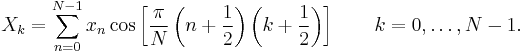 X_k =
 \sum_{n=0}^{N-1} x_n \cos \left[\frac{\pi}{N} \left(n+\frac{1}{2}\right) \left(k+\frac{1}{2}\right) \right] \quad \quad k = 0, \dots, N-1.