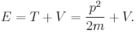 E = T + V = \frac{p^2}{2m}+V.