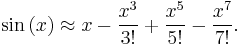 \sin\left( x \right) \approx x - \frac{x^3}{3!} + \frac{x^5}{5!} - \frac{x^7}{7!}.\!