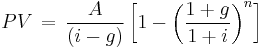 PV\,=\,{A \over (i-g)}\left[ 1- \left({1+g \over 1+i}\right)^n \right] 