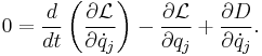 0 = \frac {d}{d t} \left ( \frac {\partial \mathcal L}{\partial \dot{q}_j} \right ) - \frac {\partial \mathcal L}{\partial q_j} + \frac {\partial D}{\partial \dot{q}_j}.