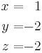 \begin{alignat}{2}
x & = & 1 \\
y & = & -2 \\
z & = & -2
\end{alignat}