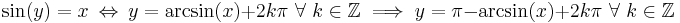 \sin(y) = x \ \Leftrightarrow\  y = \arcsin(x) + 2k\pi \text{  } \forall \text{ } k \in \mathbb{Z} \implies y = \pi - \arcsin(x) + 2k\pi \text{  } \forall \text{ } k \in \mathbb{Z}