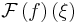 \mathcal{F}\left(f\right)(\xi)