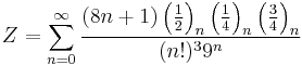 Z=\sum_{n=0}^{\infty } \frac{(8n+1)\left ( \frac{1}{2} \right )_n \left ( \frac{1}{4} \right )_n \left ( \frac{3}{4} \right )_n} {(n!)^3{9}^{n}}\!