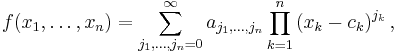 
f(x_1,\dots,x_n) = \sum_{j_1,\dots,j_n = 0}^{\infty}a_{j_1,\dots,j_n} \prod_{k=1}^n \left(x_k - c_k \right)^{j_k},
