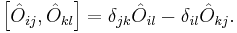 \left [ \hat{O}_{ij} , \hat{O}_{kl} \right ] = \delta_{jk} \hat{O}_{il} - \delta_{il} \hat{O}_{kj}.