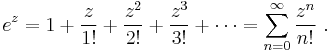 e^z = 1 + \frac{z}{1!} + \frac{z^2}{2!} + \frac{z^3}{3!} + \cdots = \sum_{n=0}^{\infty} \frac{z^n}{n!} ~.