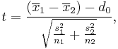 t=\frac{(\overline{x}_1 - \overline{x}_2) - d_0}{\sqrt{\frac{s_1^2}{n_1} + \frac{s_2^2}{n_2}}},