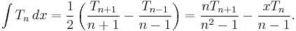 \int T_n\, dx = \frac{1}{2} \left(\frac{T_{n + 1}}{n + 1} - \frac{T_{n - 1}}{n - 1}\right) = \frac{n T_{n + 1}}{n^2 - 1} - \frac{x T_n}{n - 1}.\,