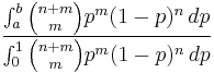 
\frac {\int_a^b {n+m \choose m} p^m (1-p)^n\,dp}
 {\int_0^1 {n+m \choose m} p^m (1-p)^n\,dp}
\!