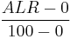 \frac{ALR - 0} {100 - 0}