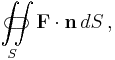 \iint\limits_{S}\!\!\!\!\!\!\!\!\!\!\!\!\!\!\!\!\;\;\;\subset\!\supset \mathbf{F}\cdot\mathbf{n}\,{d}S\,,