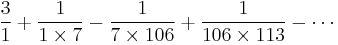 \frac{3}{1}+\frac{1}{1 \times 7}-\frac{1}{7 \times 106}+\frac{1}{106 \times 113} - \cdots 