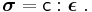 \boldsymbol{\sigma} = \mathsf{c}:\boldsymbol{\epsilon} ~.