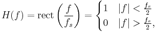 H(f) = \mathrm{rect} \left(\frac{f}{f_s} \right) = \begin{cases}1 & |f| < \frac{f_s}{2} \\ 0 & |f| > \frac{f_s}{2}, \end{cases}