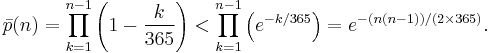 \bar p(n) = \prod_{k=1}^{n-1}\left(1-{k \over 365}\right) < \prod_{k=1}^{n-1}\left(e^{-k/365}\right) = e^{-(n(n-1))/(2\times 365)} .