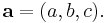 \mathbf{a} = (a, b, c).