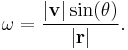 \omega=\frac{|\mathrm{\mathbf{v}}|\sin(\theta)}{|\mathrm{\mathbf{r}}|}.