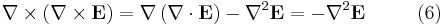  \nabla \times \left(\nabla \times \mathbf{E} \right) = \nabla\left(\nabla \cdot \mathbf{E} \right) - \nabla^2 \mathbf{E} =  - \nabla^2 \mathbf{E} \qquad \ \ (6) \,