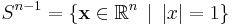 S^{n-1} = \{\mathbf{x}\in\mathbb{R}^n\,\mid\, |x|=1\}