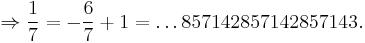 \Rightarrow\frac{1}{7} = -\frac{6}{7}+1 = \dots 857142857142857143.