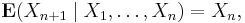 \mathbf{E} (X_{n+1}\mid X_1,\ldots,X_n)=X_n,