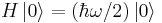 H \left|0\right\rangle = (\hbar\omega/2) \left|0\right\rangle